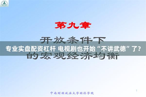 专业实盘配资杠杆 电视剧也开始“不讲武德”了？