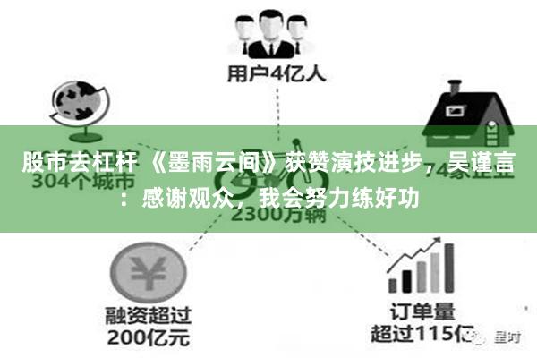 股市去杠杆 《墨雨云间》获赞演技进步，吴谨言：感谢观众，我会努力练好功