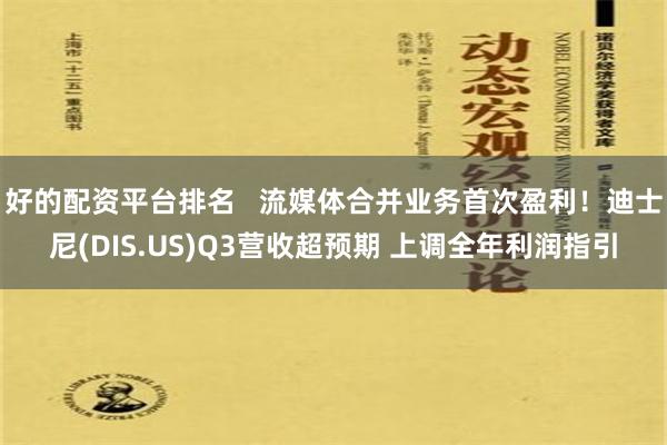 好的配资平台排名   流媒体合并业务首次盈利！迪士尼(DIS.US)Q3营收超预期 上调全年利润指引