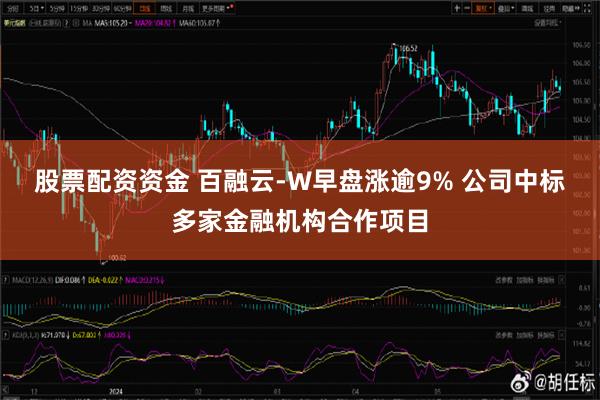 股票配资资金 百融云-W早盘涨逾9% 公司中标多家金融机构合作项目