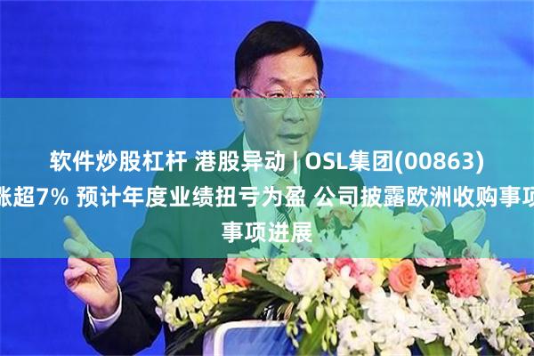 软件炒股杠杆 港股异动 | OSL集团(00863)午后涨超7% 预计年度业绩扭亏为盈 公司披露欧洲收购事项进展